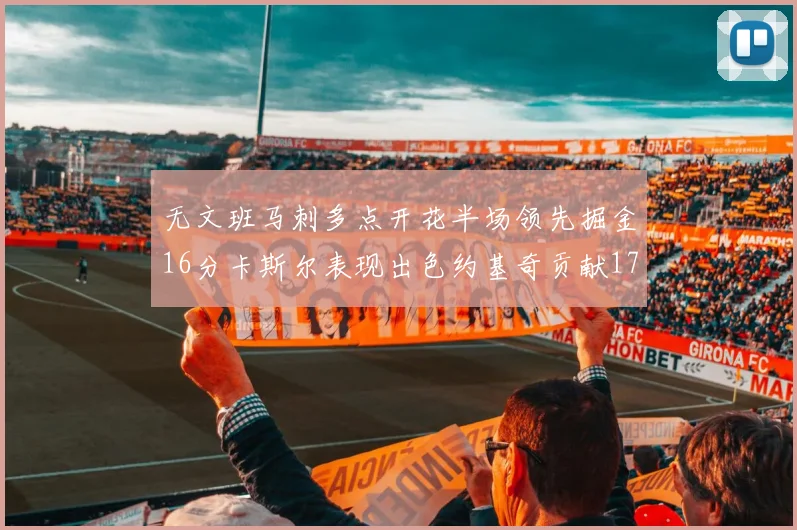 无文班马刺多点开花半场领先掘金16分卡斯尔表现出色约基奇贡献17分11篮板